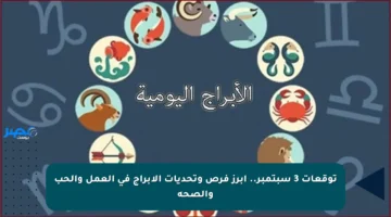 توقعات 3 سبتمبر.. أبرز فرص وتحديات الأبراج في العمل والحب والصحة